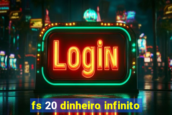 fs 20 dinheiro infinito